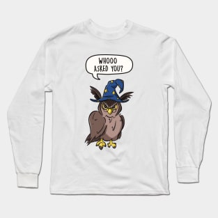 Whoo Asked You? Long Sleeve T-Shirt